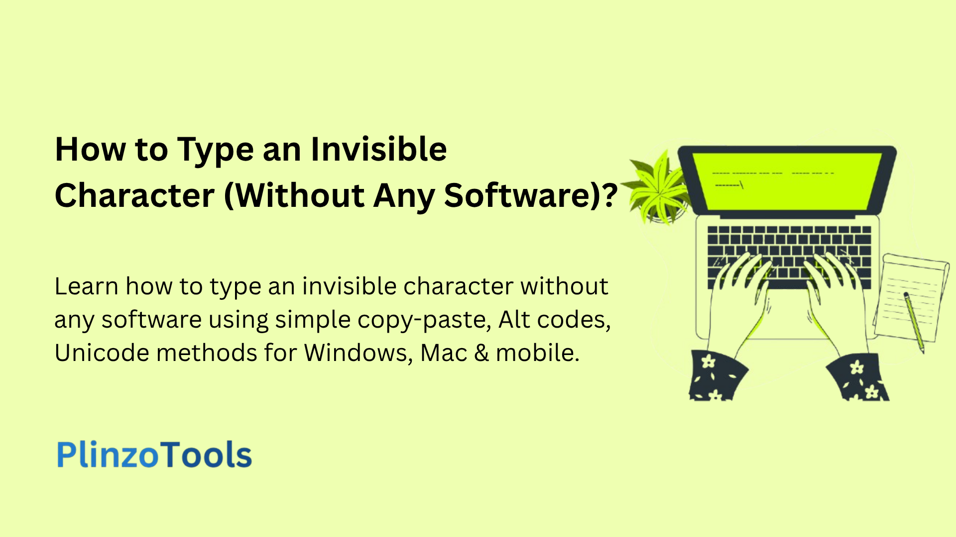 Learn how to type an invisible character without any software using simple copy-paste, Alt codes, Unicode methods for Windows, Mac & mobile.